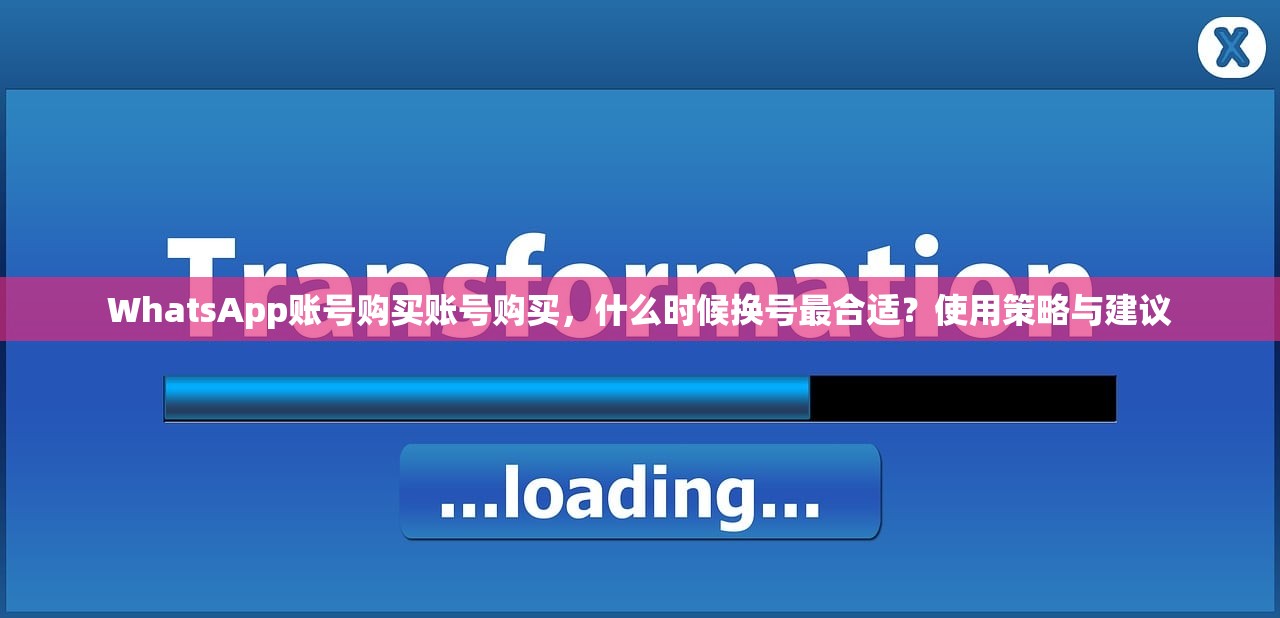 WhatsApp账号购买账号购买,什么时候换号最合适?使用策略与建议