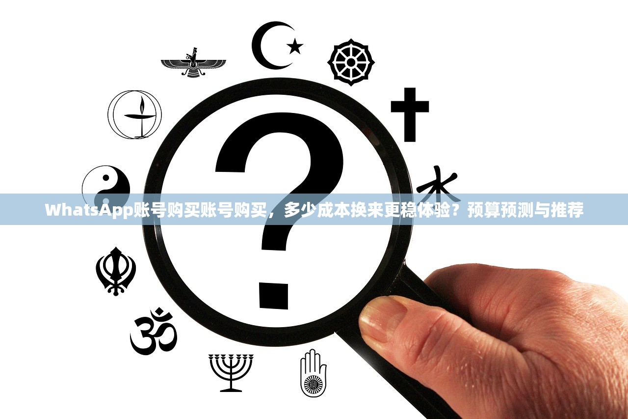 WhatsApp账号购买账号购买,多少成本换来更稳体验?预算预测与推荐