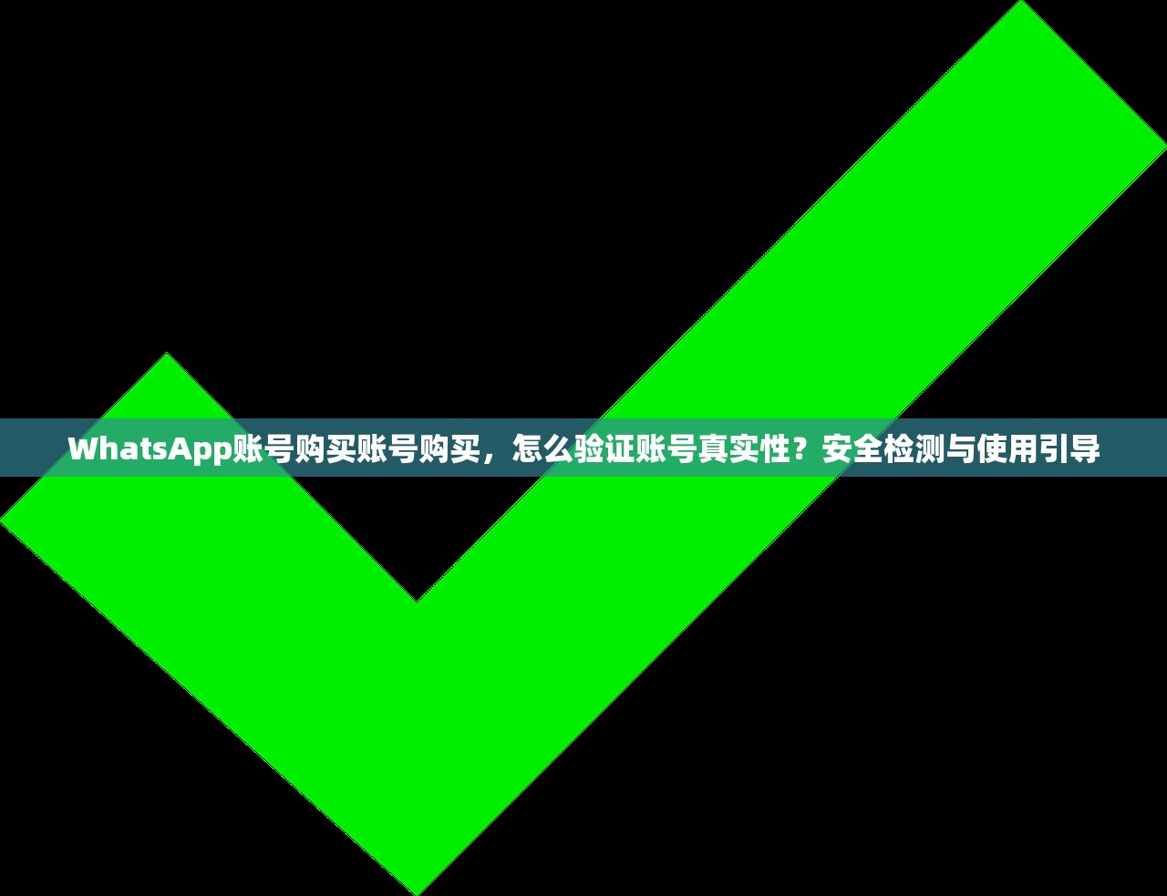 WhatsApp账号购买账号购买，怎么验证账号真实性？安全检测与使用引导