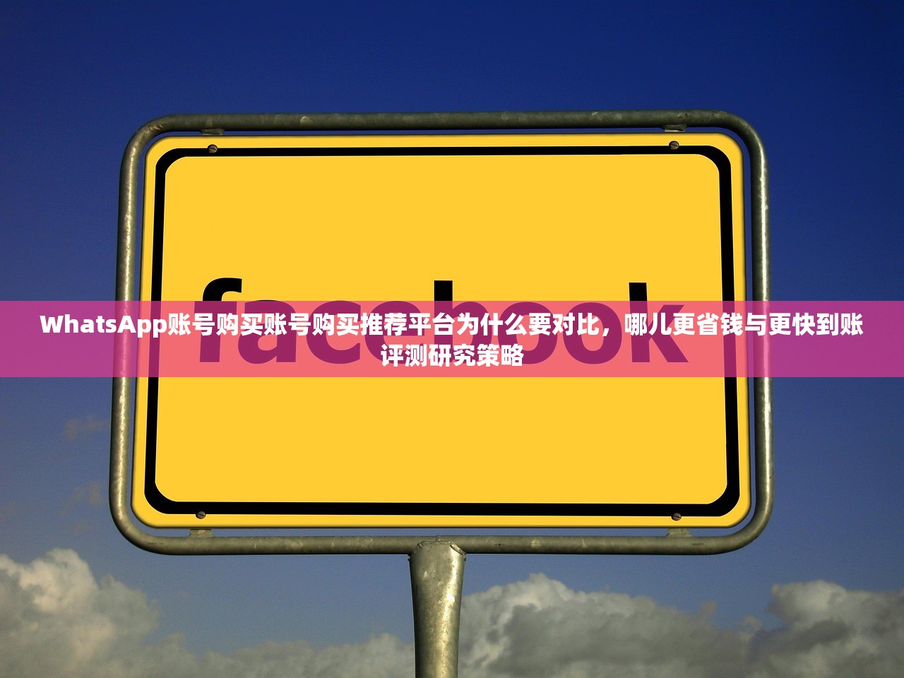 WhatsApp账号购买账号购买推荐平台为什么要对比,哪儿更省钱与更快到账评测研究策略