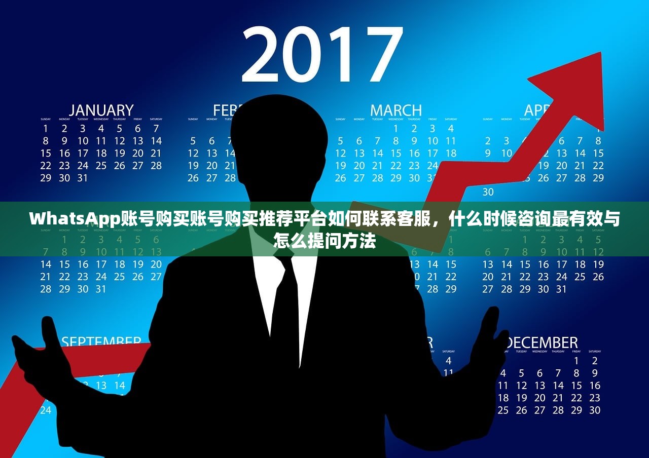 WhatsApp账号购买账号购买推荐平台如何联系客服，什么时候咨询最有效与怎么提问方法