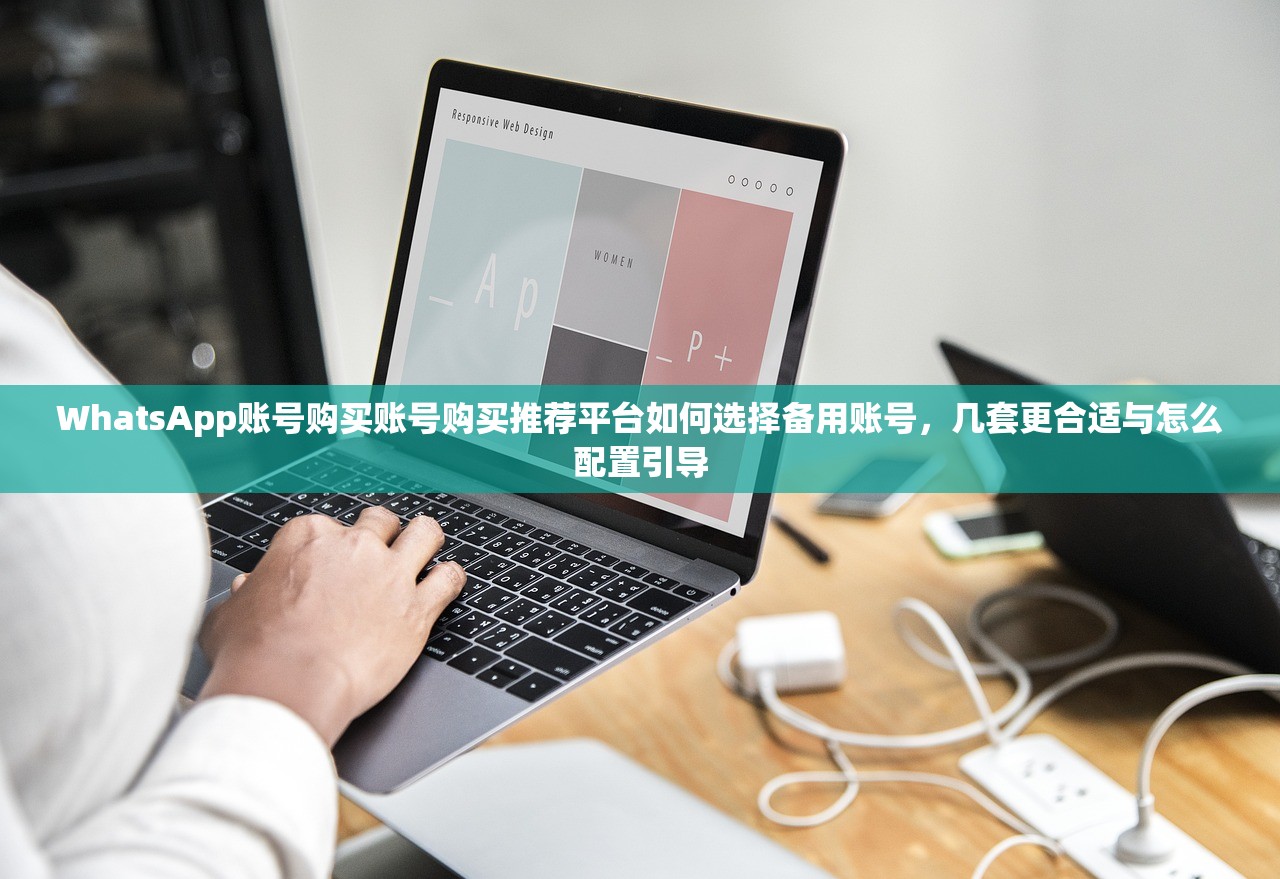 WhatsApp账号购买账号购买推荐平台如何选择备用账号，几套更合适与怎么配置引导