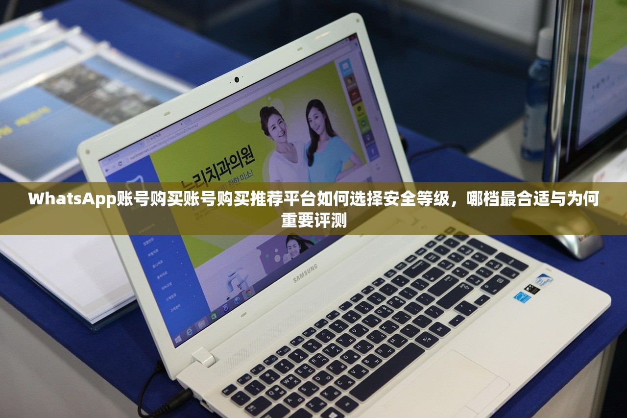 WhatsApp账号购买账号购买推荐平台如何选择安全等级,哪档最合适与为何重要评测