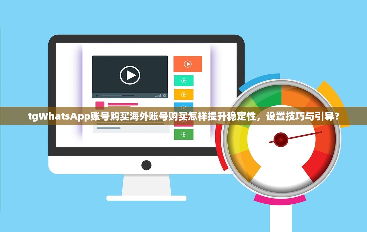 tgWhatsApp账号购买海外账号购买怎样提升稳定性,设置技巧与引导?