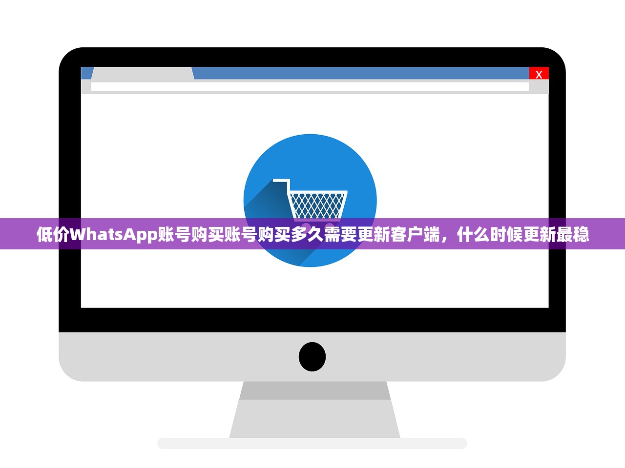 低价WhatsApp账号购买账号购买多久需要更新客户端，什么时候更新最稳