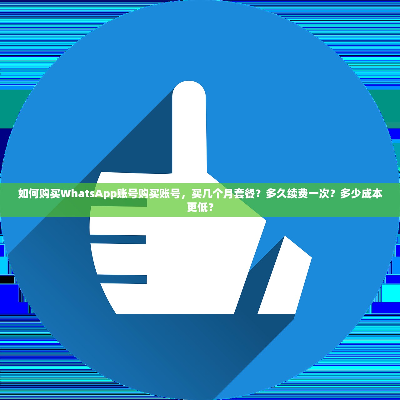 如何购买WhatsApp账号购买账号，买几个月套餐？多久续费一次？多少成本更低？
