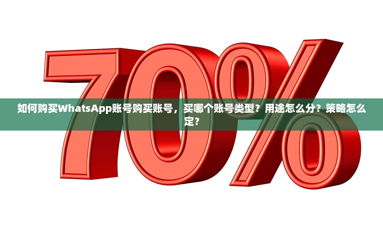 如何购买WhatsApp账号购买账号,买哪个账号类型?用途怎么分?策略怎么定?