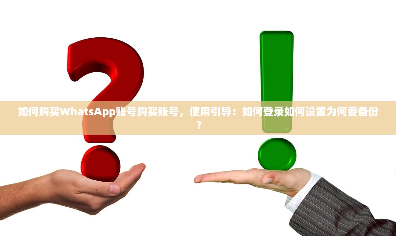 如何购买WhatsApp账号购买账号，使用引导：如何登录如何设置为何要备份？