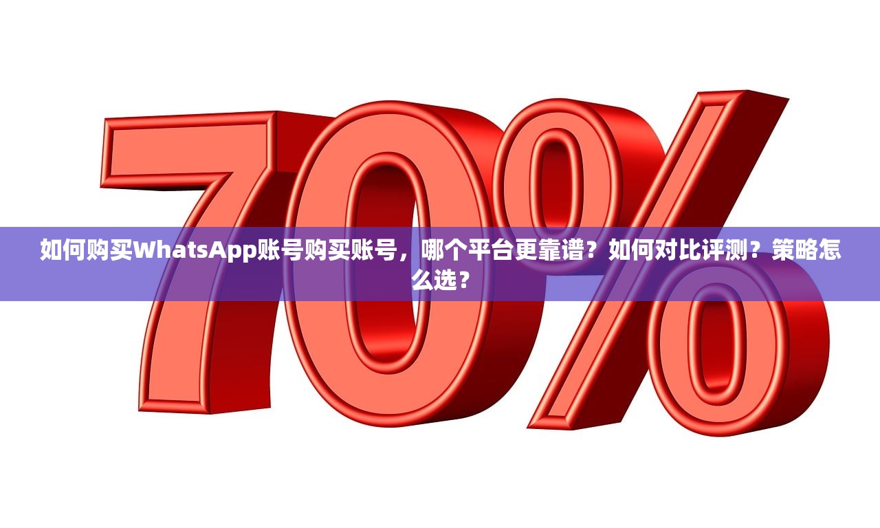 如何购买WhatsApp账号购买账号,哪个平台更靠谱?如何对比评测?策略怎么选?