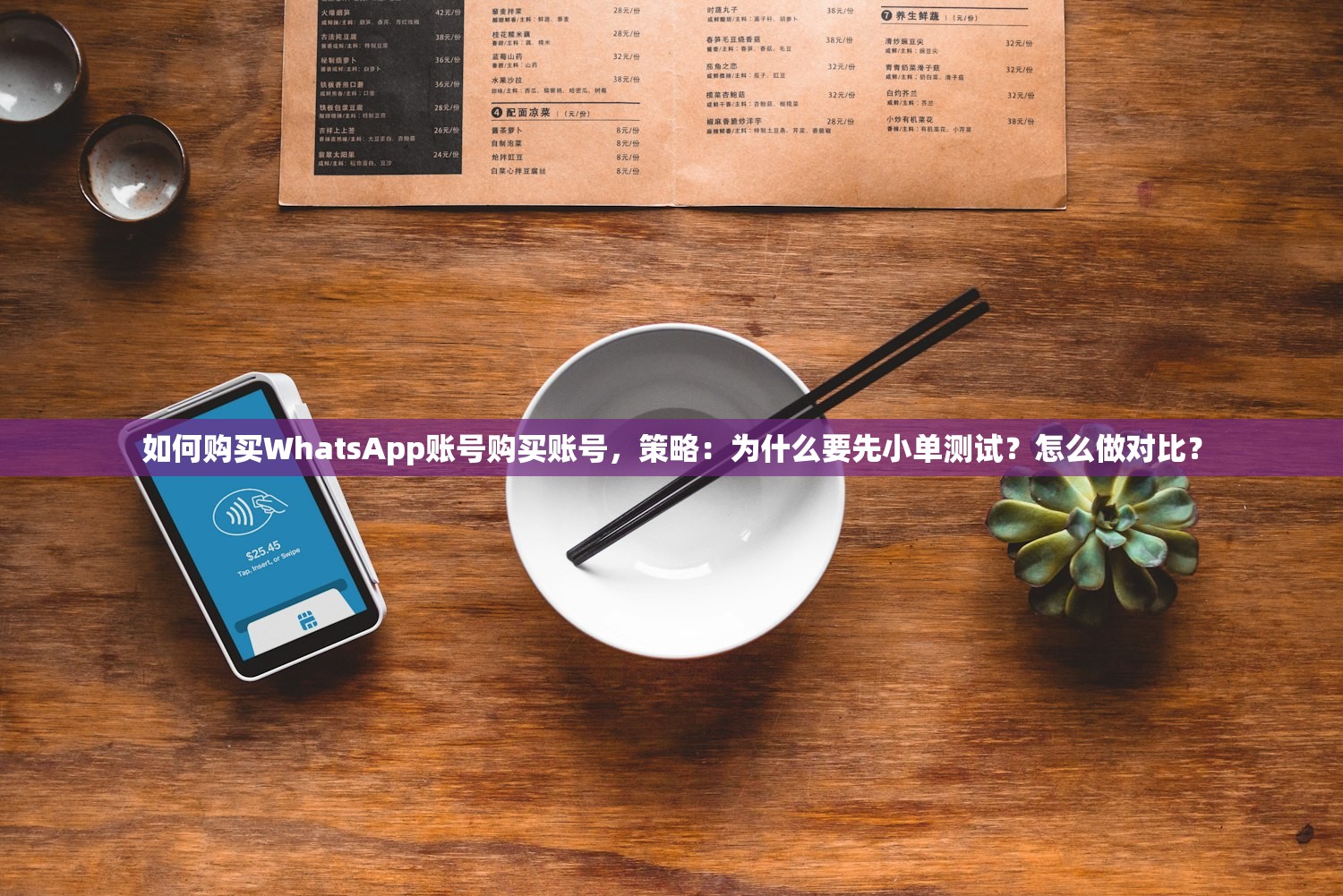 如何购买WhatsApp账号购买账号，策略：为什么要先小单测试？怎么做对比？