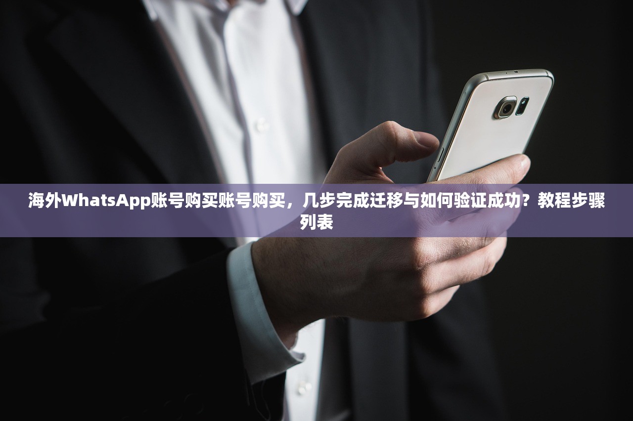 海外WhatsApp账号购买账号购买，几步完成迁移与如何验证成功？教程步骤列表