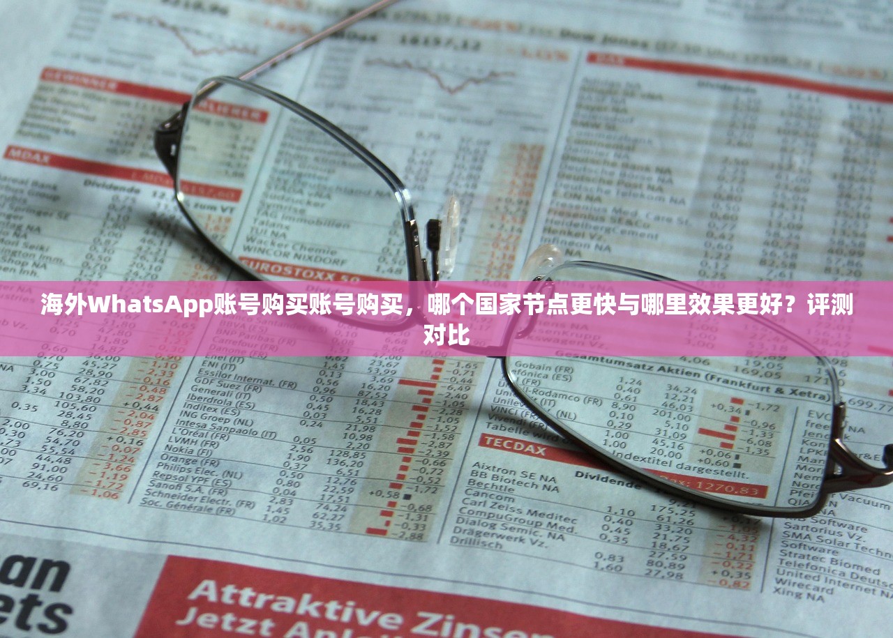 海外WhatsApp账号购买账号购买，哪个国家节点更快与哪里效果更好？评测对比