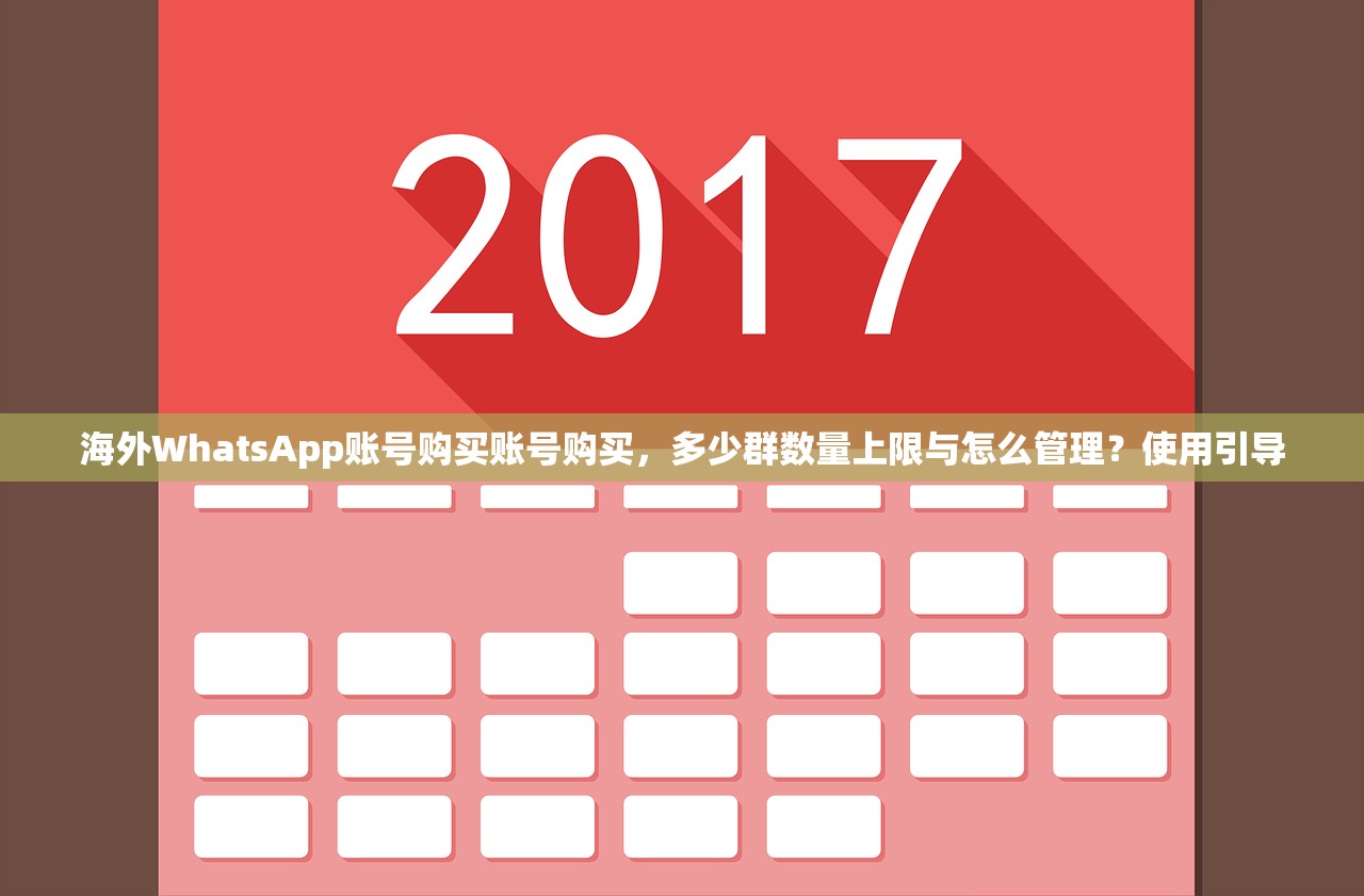 海外WhatsApp账号购买账号购买，多少群数量上限与怎么管理？使用引导