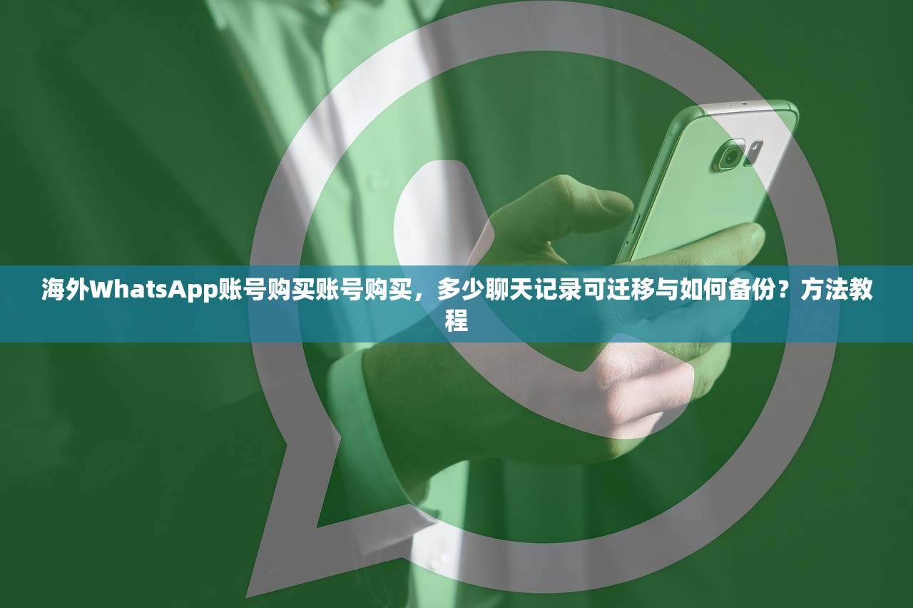 海外WhatsApp账号购买账号购买,多少聊天记录可迁移与如何备份?方法教程