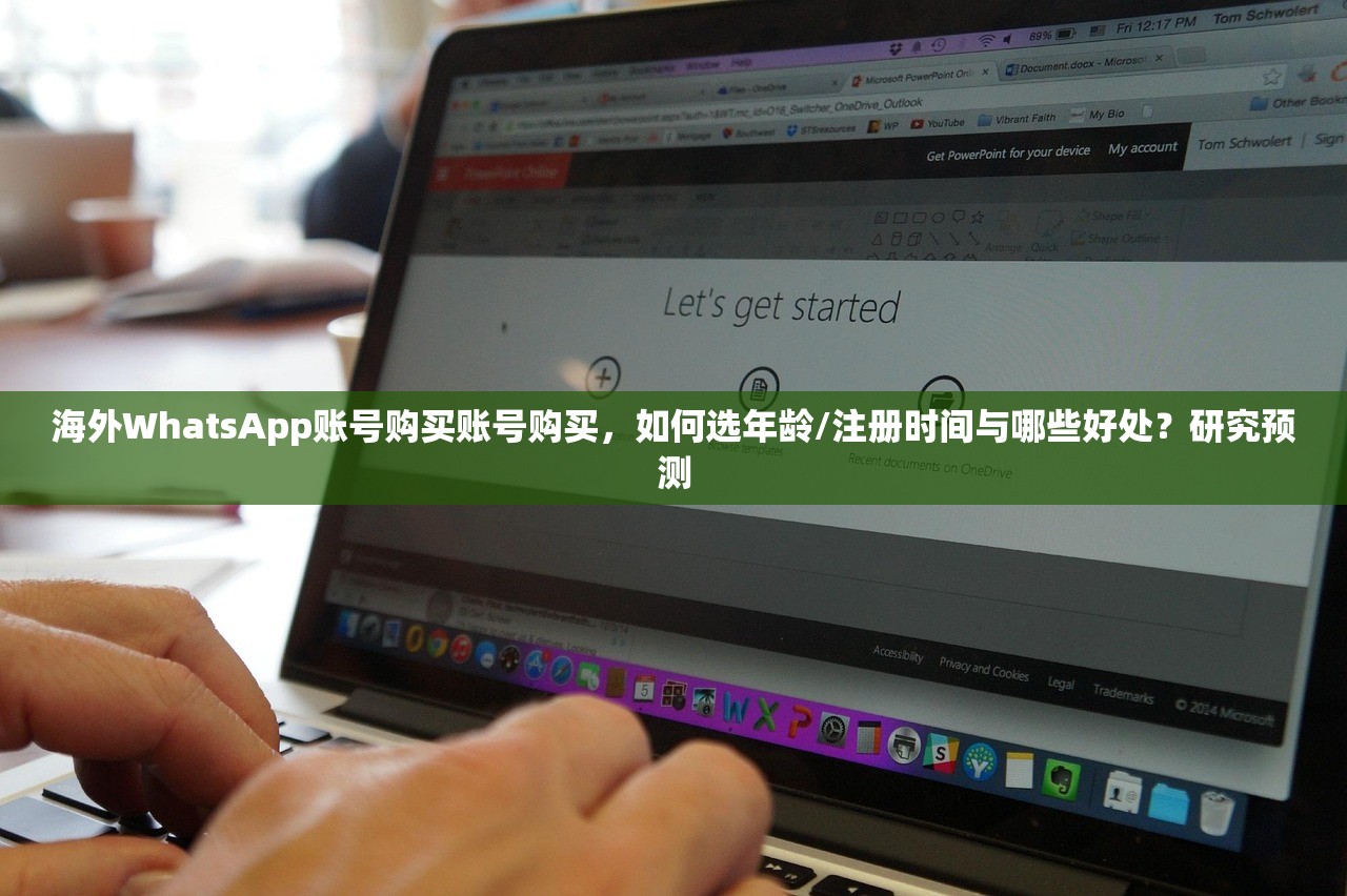 海外WhatsApp账号购买账号购买，如何选年龄/注册时间与哪些好处？研究预测