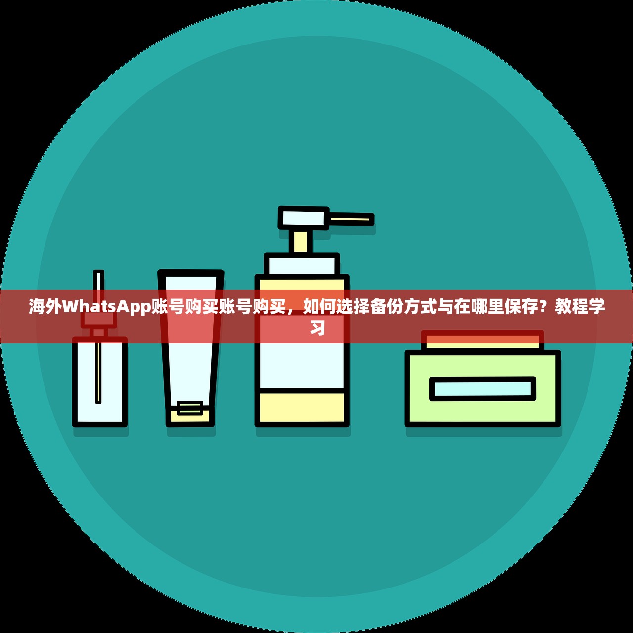 海外WhatsApp账号购买账号购买，如何选择备份方式与在哪里保存？教程学习