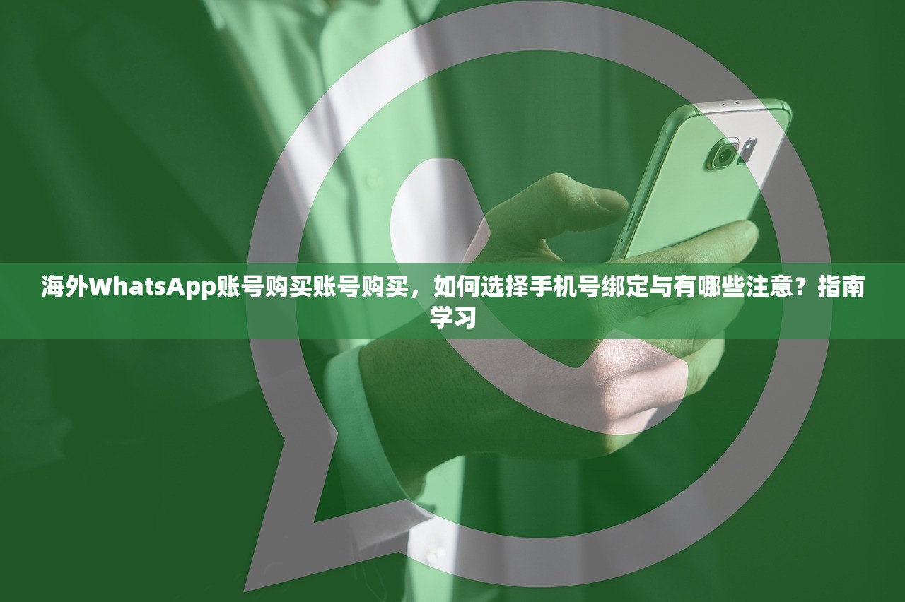 海外WhatsApp账号购买账号购买,如何选择手机号绑定与有哪些注意?指南学习