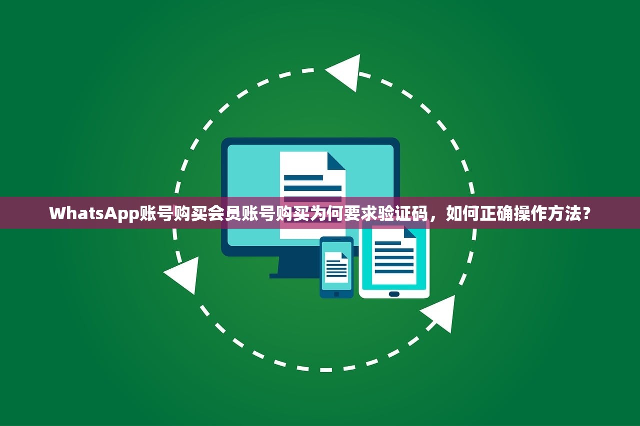 WhatsApp账号购买会员账号购买为何要求验证码,如何正确操作方法?