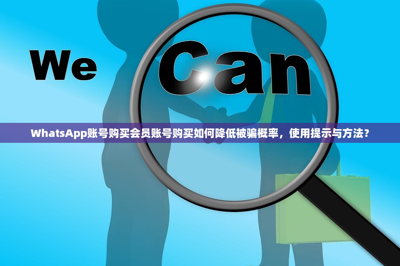 WhatsApp账号购买会员账号购买如何降低被骗概率,使用提示与方法?