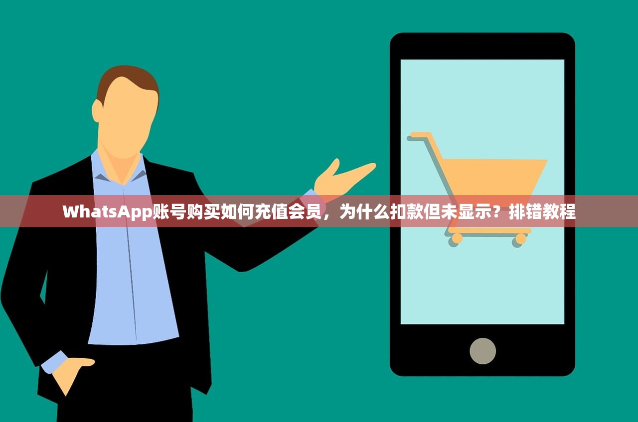 WhatsApp账号购买如何充值会员,为什么扣款但未显示?排错教程