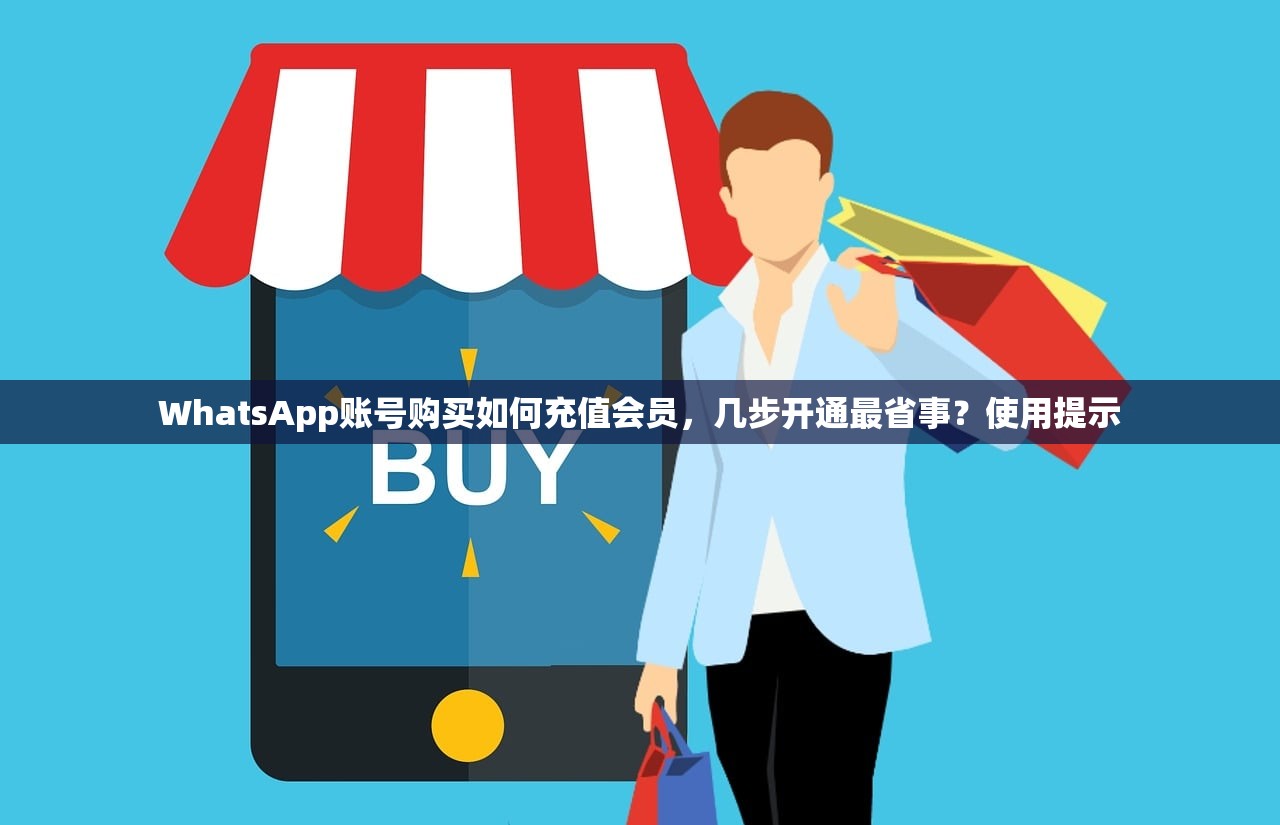 WhatsApp账号购买如何充值会员，几步开通最省事？使用提示
