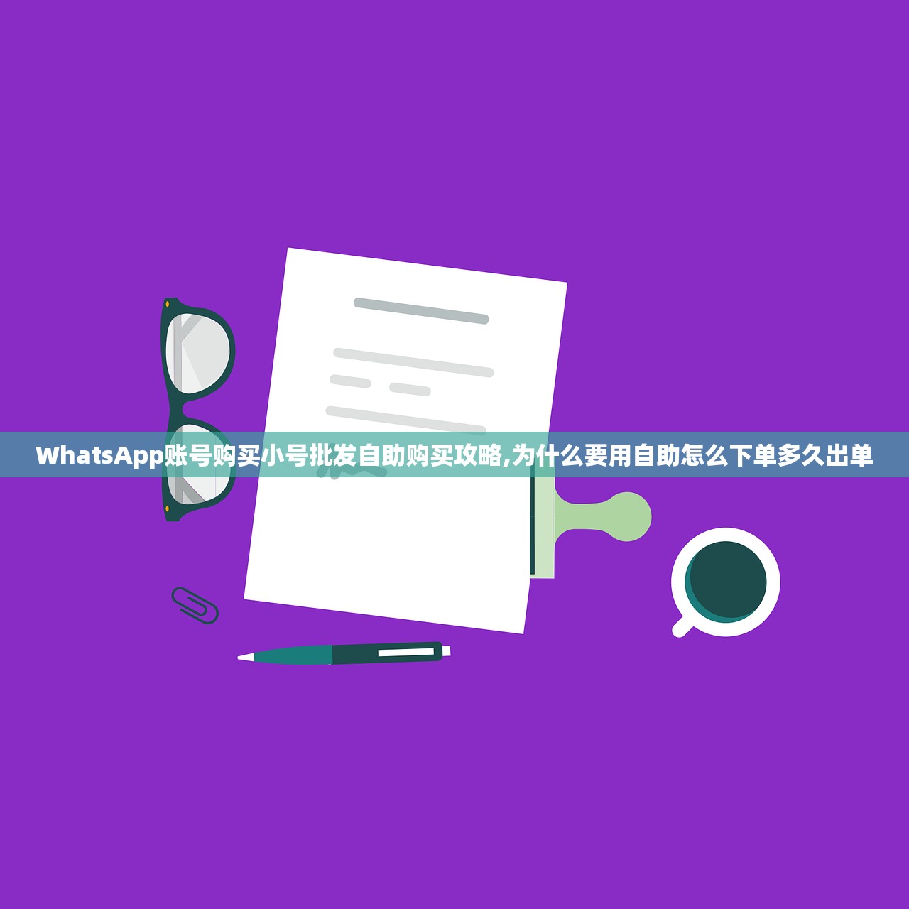 WhatsApp账号购买小号批发自助购买攻略,为什么要用自助怎么下单多久出单