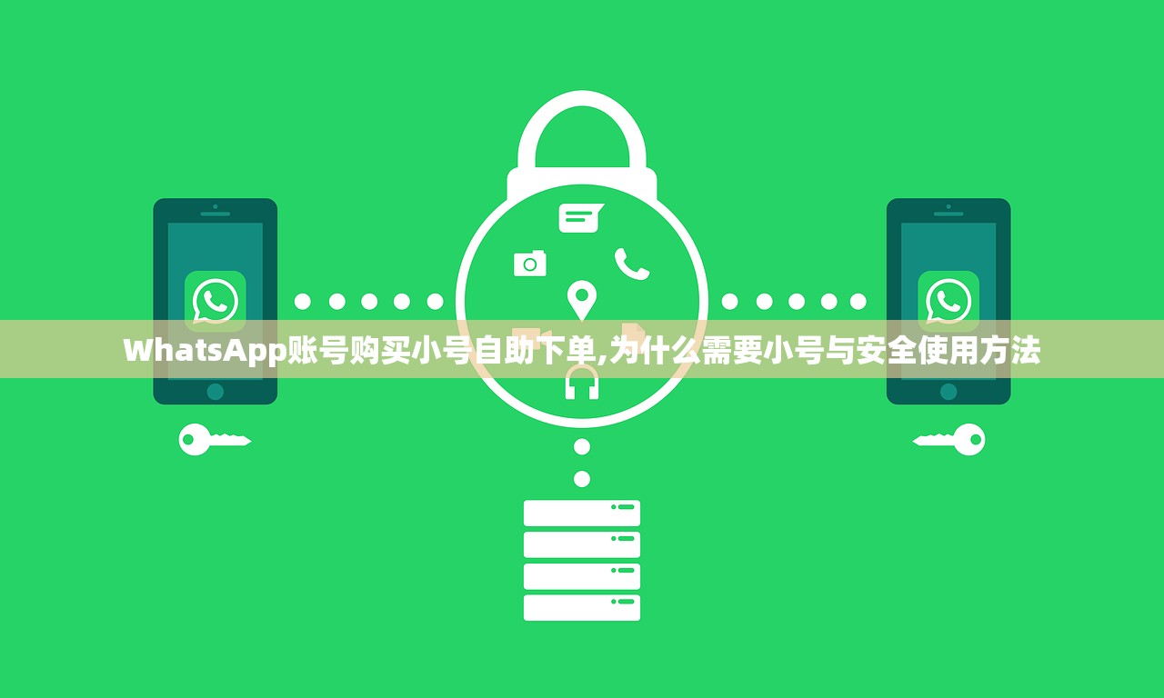 WhatsApp账号购买小号自助下单,为什么需要小号与安全使用方法