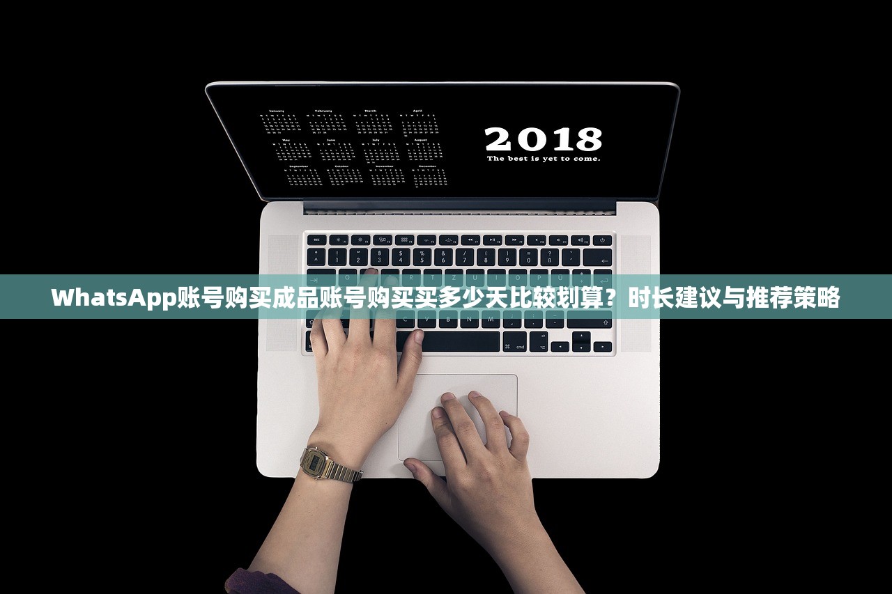 WhatsApp账号购买成品账号购买买多少天比较划算?时长建议与推荐策略