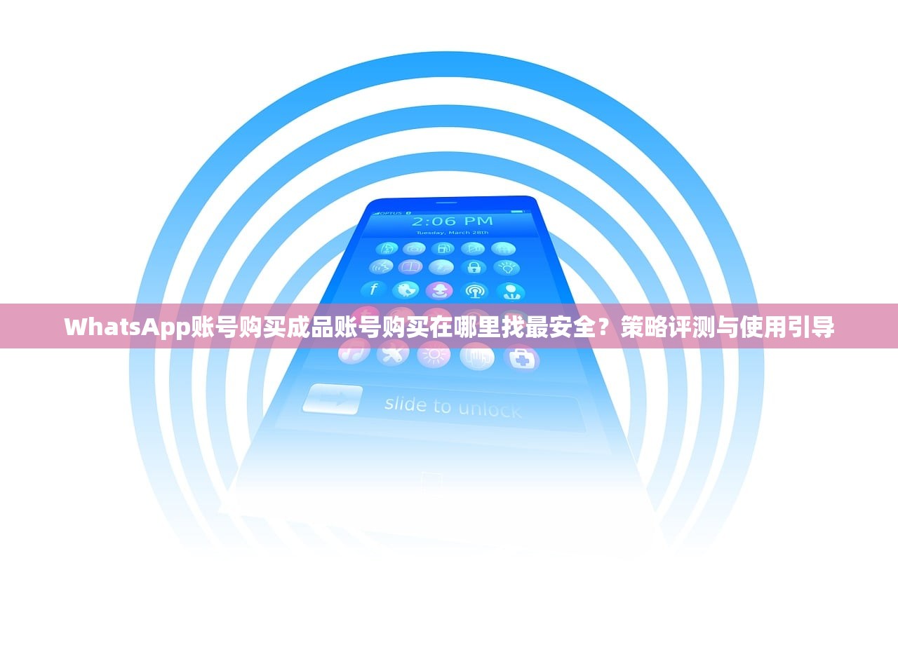 WhatsApp账号购买成品账号购买在哪里找最安全?策略评测与使用引导