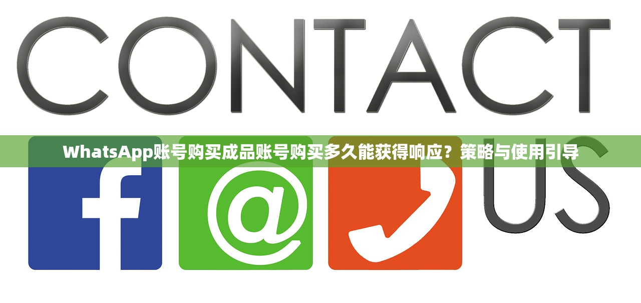WhatsApp账号购买成品账号购买多久能获得响应？策略与使用引导