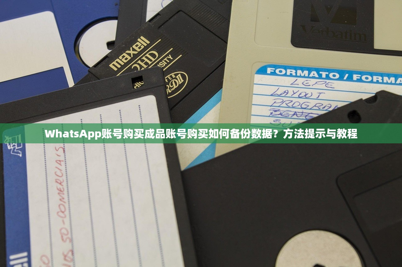 WhatsApp账号购买成品账号购买如何备份数据?方法提示与教程