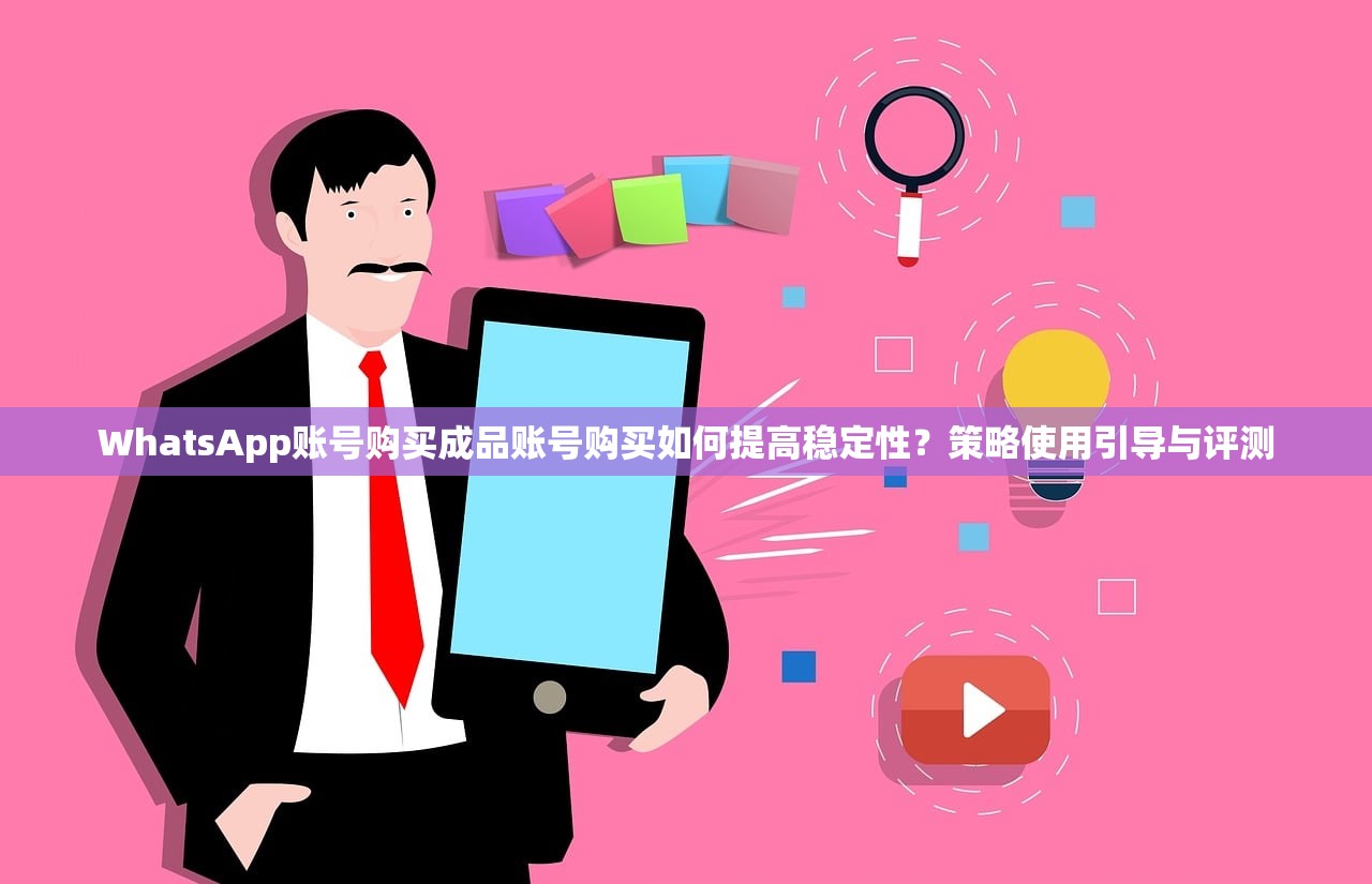 WhatsApp账号购买成品账号购买如何提高稳定性？策略使用引导与评测