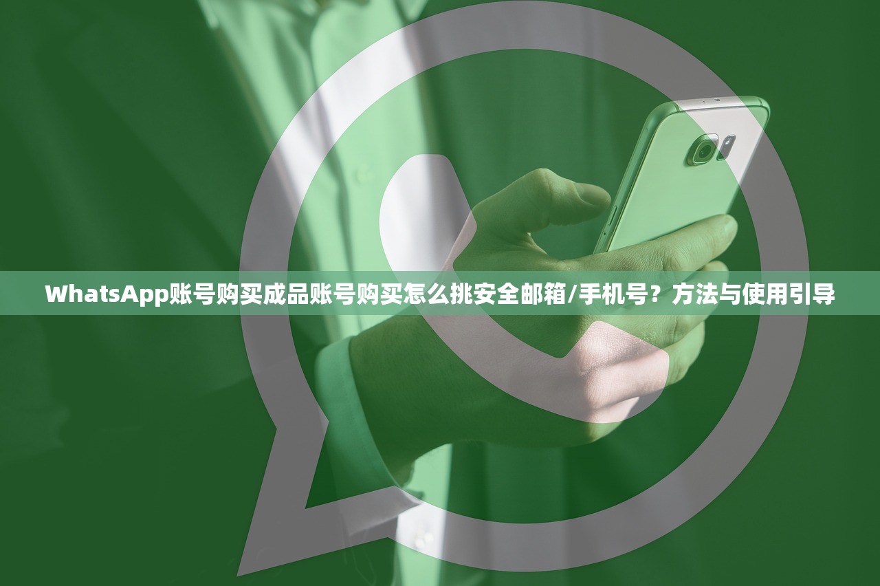 WhatsApp账号购买成品账号购买怎么挑安全邮箱/手机号?方法与使用引导