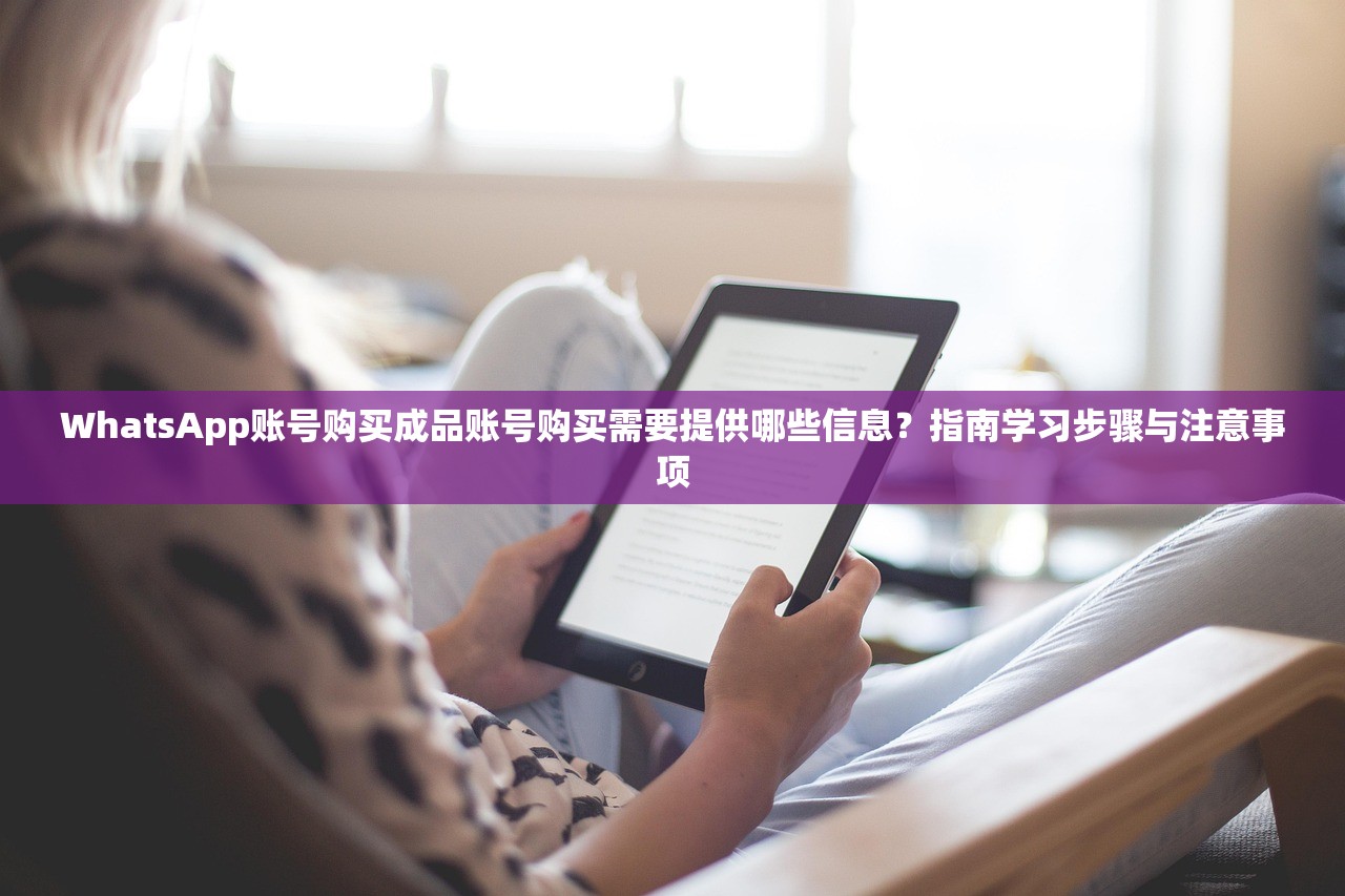 WhatsApp账号购买成品账号购买需要提供哪些信息？指南学习步骤与注意事项