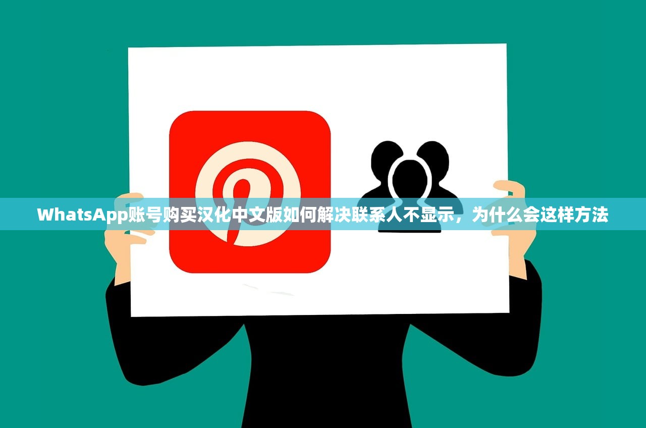 WhatsApp账号购买汉化中文版如何解决联系人不显示，为什么会这样方法