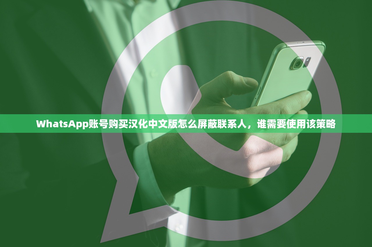 WhatsApp账号购买汉化中文版怎么屏蔽联系人,谁需要使用该策略