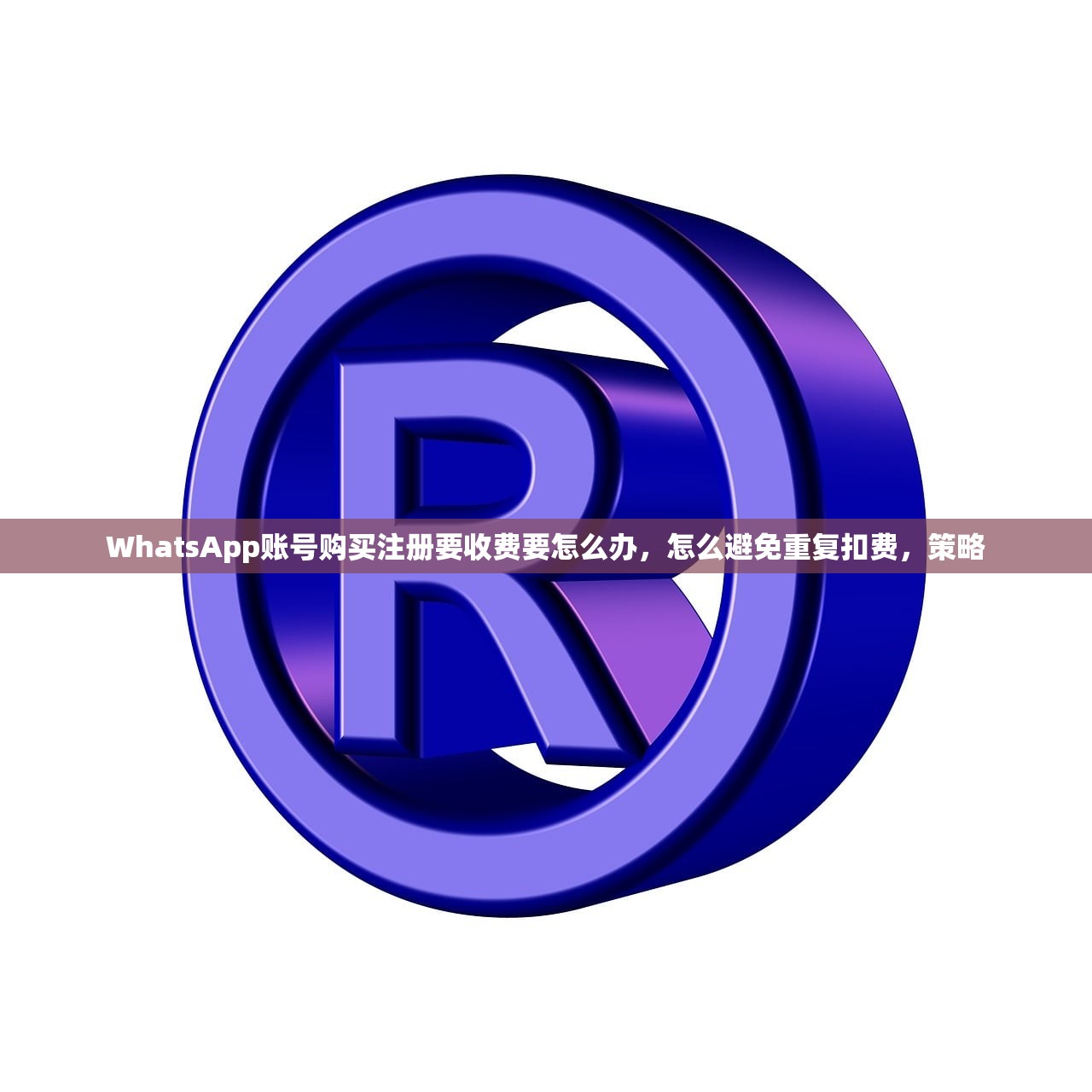 WhatsApp账号购买注册要收费要怎么办，怎么避免重复扣费，策略