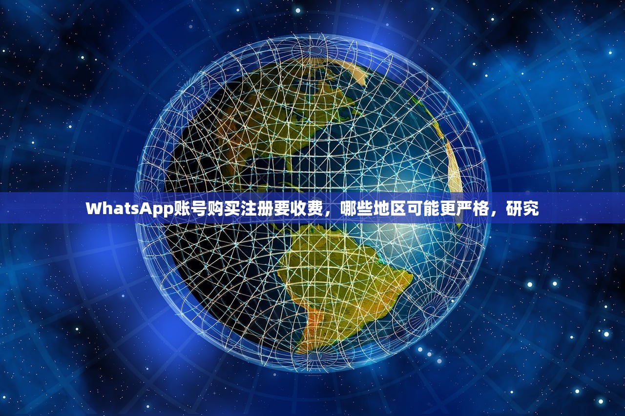 WhatsApp账号购买注册要收费，哪些地区可能更严格，研究