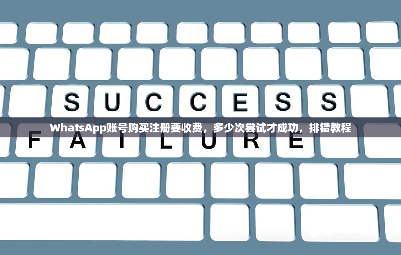WhatsApp账号购买注册要收费,多少次尝试才成功,排错教程