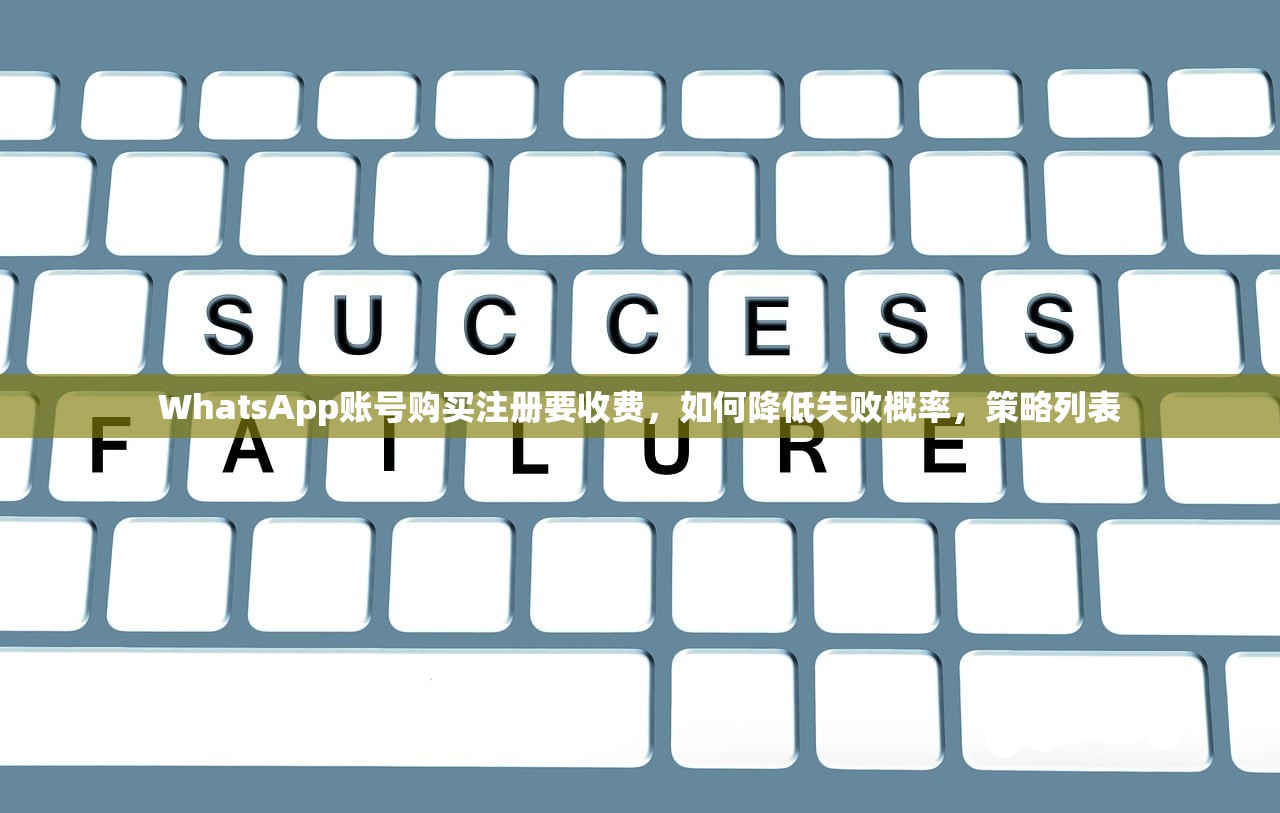 WhatsApp账号购买注册要收费，如何降低失败概率，策略列表