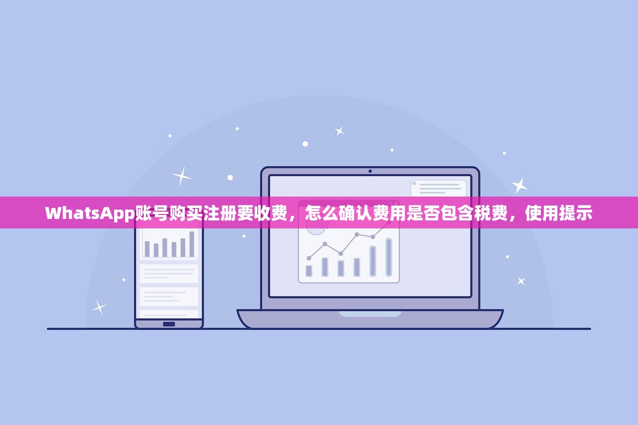 WhatsApp账号购买注册要收费，怎么确认费用是否包含税费，使用提示