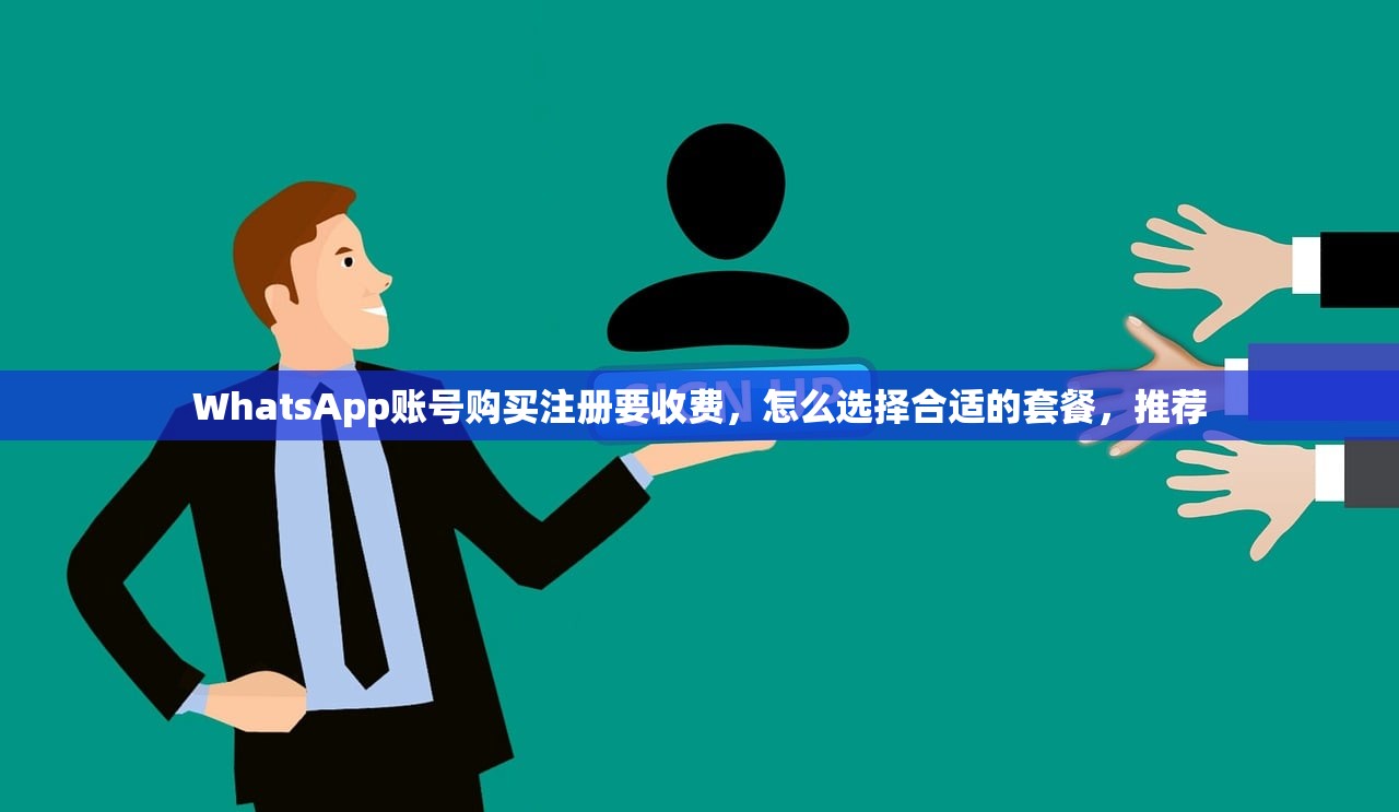 WhatsApp账号购买注册要收费,怎么选择合适的套餐,推荐