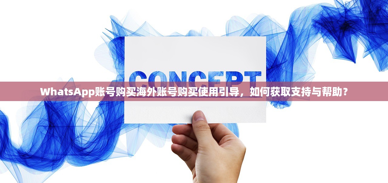 WhatsApp账号购买海外账号购买使用引导,如何获取支持与帮助?
