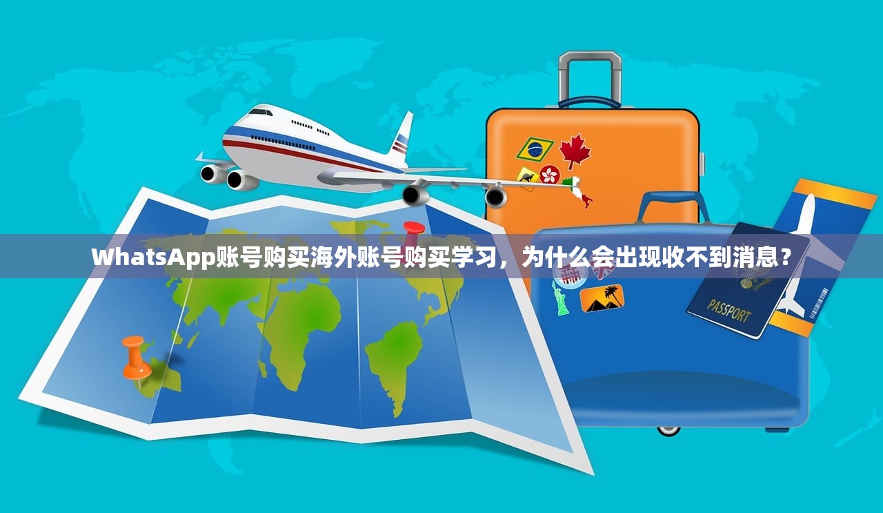 WhatsApp账号购买海外账号购买学习，为什么会出现收不到消息？