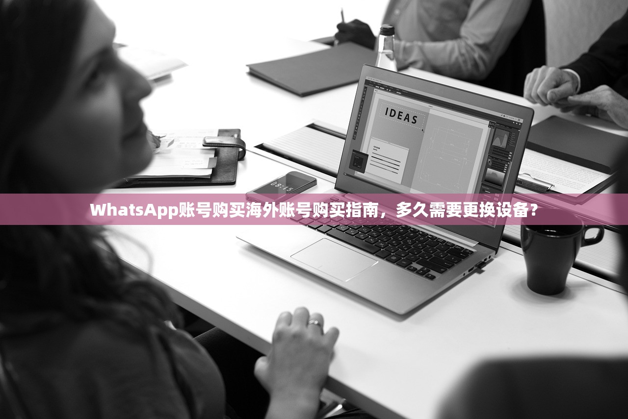 WhatsApp账号购买海外账号购买指南,多久需要更换设备?