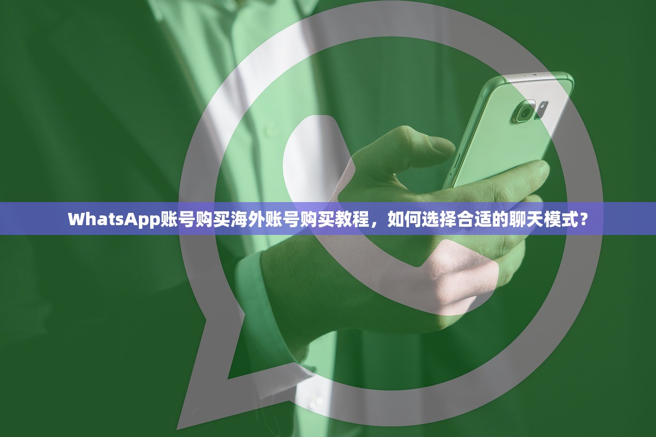 WhatsApp账号购买海外账号购买教程，如何选择合适的聊天模式？