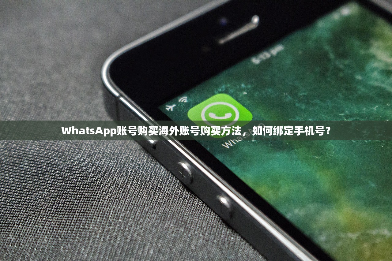 WhatsApp账号购买海外账号购买方法，如何绑定手机号？