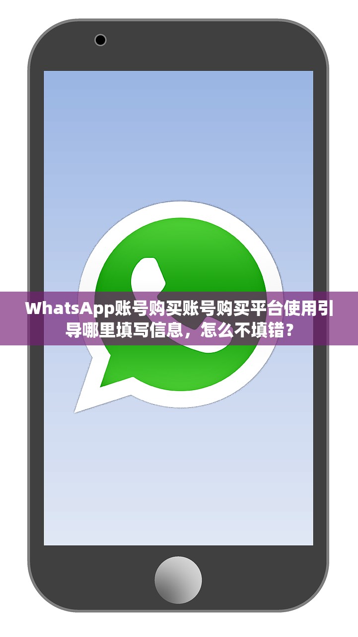 WhatsApp账号购买账号购买平台使用引导哪里填写信息，怎么不填错？