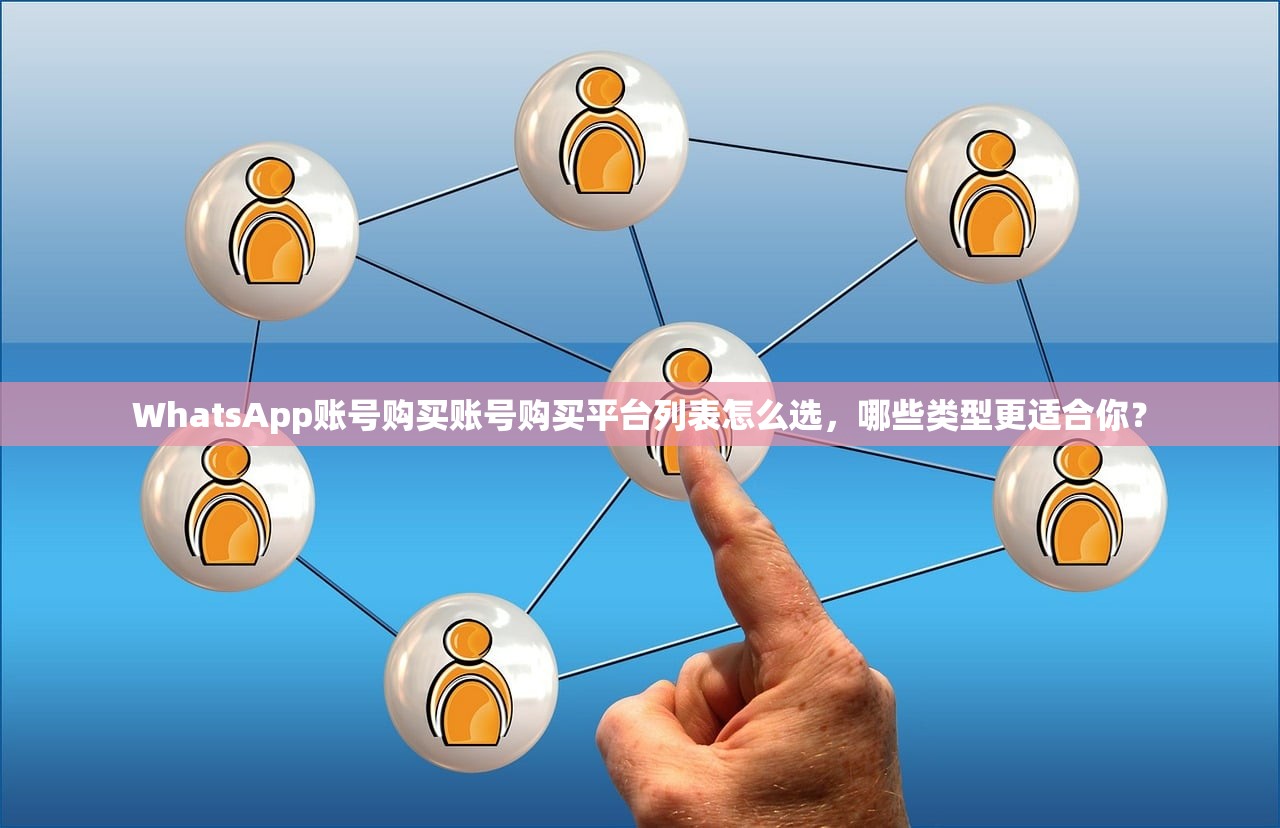 WhatsApp账号购买账号购买平台列表怎么选，哪些类型更适合你？
