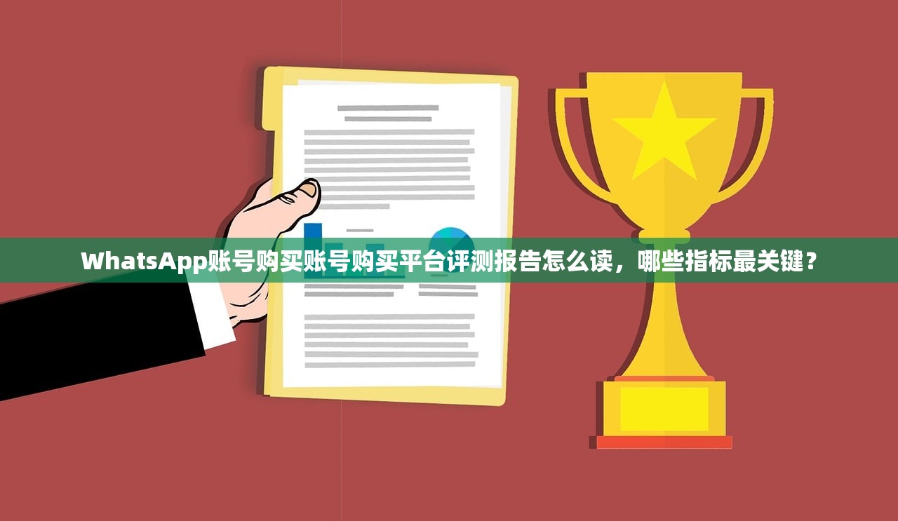 WhatsApp账号购买账号购买平台评测报告怎么读,哪些指标最关键?